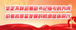 堅(jiān)定不移沿著總書(shū)記指引的方向、沿著高質(zhì)量發(fā)展的航道砥礪前行