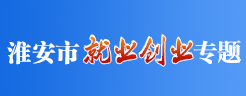 淮安市就業(yè)創(chuàng)業(yè)專(zhuān)題